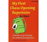 My First Chess Opening Repertoire For Black: A Ready-To-Go Package For Ambitious Beginners