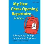 My First Chess Opening Repertoire for White: A Turn-Key Package for Ambitious Beginners