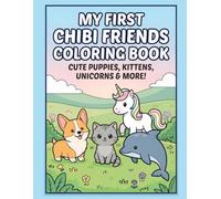 My First Chibi Friends Coloring Book: Cute Puppies, Kittens, Unicorns, Dolphins & More! A Fun Coloring Book for Kids Ages 4-8