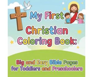 My First Christian Coloring Book: Big and Easy Bible Pages for Toddlers and Preschoolers: Educational Art for Children 2-5 to Build Faith with Old & ... Ideal for Homeschool, Sunday School & Church.