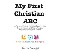 My First Christian Trilingual ABC: A Fun and Faithful Alphabet Book for Kids to Learn Letters and First Words in English, Spanish, and French