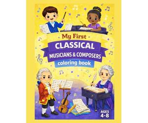 My First Classical Musicians and Composers Coloring Book: A Beginner's Introduction to Famous Composers and Classical Music for Kids. Learn About Mozart, Beethoven, Bach, Chopin, and More...
