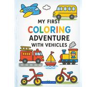 My First Coloring Adventure (with Vehicles): Witness Your Toddler's Creativity & Key Developmental Skills Unleash with the Perfect First Coloring Book!