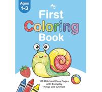 My First Coloring Book: 100+ Bold and Easy Pages for Toddlers Ages 1-3 with Everyday Things, Animals, Fruits, Vegetables, Vehicles and Objects
