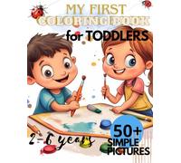 My First Coloring Book: 50+ Simple Pictures for Toddlers 2-6 Years, Learning Letters, Numbers and Shapes, Perfect for Boys and Girls for Development and Entertainment