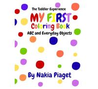My First Coloring Book Ages 1-5: 113 Pages Of ABCs And Every Day Objects To Color And Learn - For Kids And Toddlers