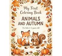 My First Coloring Book ANIMALS AND AUTUMN: For kids 2-3 years old - Simple and Big Designs with Cute Fox, Squirrel, Pumpkins and Autumn Animals