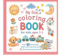 MY FIRST COLORING BOOK: for kids ages 1-5 with Over 75 Illustrations 20 Extra Bonus Pages and Music - Made with Love and Joy