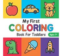 My First Coloring Book For Toddlers 1-3: 100 Simple Everyday Things and Animals For Toddlers and Kids Easy Coloring Pages For Preschool and Kindergarten. (Big Coloring Book, Kids Ages 1-3 & 4)
