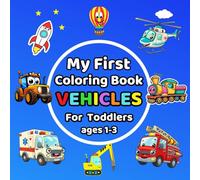 My First Coloring Book For Toddlers ages 1-3: 50 Big, Fun and Easy Pictures to Learn and Color of Vehicles Cars, Trucks, Planes, Tractors, Trains and ... Girls, Preschoolers and Kindergarten Kids