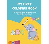 My First Coloring Book: My first ABC, Numbers, Shapes, Tracing and Animals: Early Learning Made Fun: An Educational Coloring Book for Kids Ages 1-3 with ABCs, Numbers, and More.