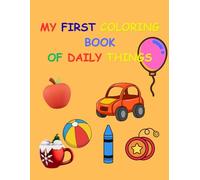 My First Coloring Book Of Daily Things: Sketches for A-Z, 1-10 and more, Best for Ages 1-3