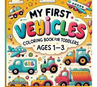 My First Coloring Book VEHICLES for Toddlers Ages 1-3: 45 Simple and Big Images of Vehicles to Discover and Color Car, Boat, Plane, and many more