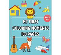 My first coloring moments: 100 coloring pages with animals, vehicles, food and things from everyday life for toddlers ages 1-4