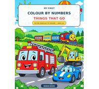 My First Colour by Numbers: Things That Go!: 50 Fun Vehicles to Colour for Children Ages 4-8