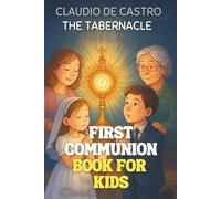 My First Communion. A Catholic Book for Kids Ages 8 - 12 The Tabernacle and the Voice of Jesus: A book filled with stories and the joyful experiences ... Jesus, who lives in the Tabernacle.