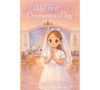 My First Communion Day: A Gentle Children’s Book About Faith, Love, and a Special Milestone