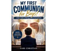 My First Communion for Boys!: A Boy’s Guide to Meeting Jesus in the Eucharist (First Holy Communion Gift Book for Boys)
