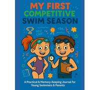 My First Competitive Swim Season: A Practical & Memory Keeping Journal for Young Swimmers and Parents