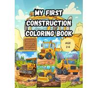 My First Construction Vehicles Coloring Book: for Toddlers Ages 2-6, Big Trucks, Diggers, and Excavators! 100 Simple Pages for Boys & Girls.