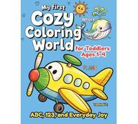 My First Cozy Coloring World: ABC, 123, and Everyday Joy - Fun and Easy Coloring Book for Toddlers Ages 1-4