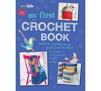 My First Crochet Book: 35 Fun and Easy Crochet Projects for Children Age 7 +