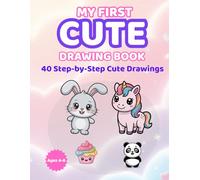 My First Cute Drawing Book: Learn to Draw Adorable Animals, Sweet Treats, and Fun Characters Step-by-Step for Kids Ages 4-8