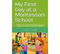 My First Day at a Montessori School: A Fictional look inside the Montessori Classroom written by a 7-year-old Montessori Student