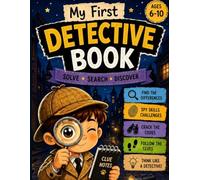 My First Detective Book: 60 Fun Mystery Activities for Kids Ages 6-10 with Secret Codes, Hidden Clues, Logic Puzzles, Spot the Differences, Mazes, and Brain Games