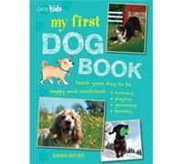 My First Dog Book - Teach Your Dog To Be Happy And Confident: Training, Playing, Grooming, Feeding (Paperback) Dawn Bates, (Auteur)