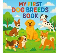 My First Dog Breeds Book: Learn About 10 Popular Dog Breeds from Around the World - A Fun and Educational Picture Book for Kids Ages 3-7