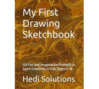My First Drawing Sketchbook: 120 Fun and Imaginative Prompts to Spark Creativity in Kids (Ages 4-8)