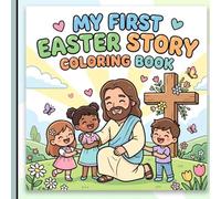 My First Easter Coloring Book: A Christian Bible Story Coloring Book for Toddlers and Kids: Discover the Story of Jesus’ Love and Resurrection with Simple Illustrations