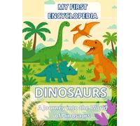 My First Encyclopedia - DINOSAURS. A Journey into the World of Dinosaurs.: A Dinosaur Book for Kids.