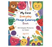 My First Everyday Things Coloring Book - 50 Simple Pictures to Color - Age 3-5: Toddler and preschool coloring book with cute toys, food and ... colors, fine motor skills and first words