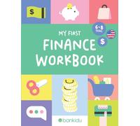 MY FIRST FINANCE WORKBOOK (dollars): Financial Education for Kids: More than 70 Fun and Educational Activities for Children Ages 6 to 8. Let's get ... bills, coins, addition, and much more!