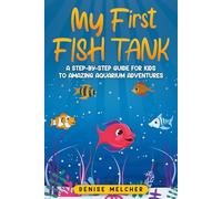 My First Fish Tank: A Step-by-Step Guide for Kids to Amazing Aquarium Adventures