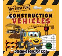 My First Fun Construction Vehicles Coloring Book for Kids: 50 Simple Images to Color, Featuring Dump Trucks, Cranes, Excavators, Cement Mixers, and More, Designed for Toddlers and Boys Ages 3 to 6