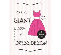 My First GIANT Book of Dress Design: A Fun and Creative “Mommy & Me” Fashion Coloring Book with 35 Dress Designs, 4 Copies of Each, and Built-In Blank Pages to Prevent Bleed-Through