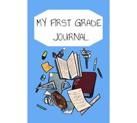 My First Grade Journal: Write, Draw, Learn & Have Fun! 100 Pages | 6 x 9 Inches | Writing, Activities, Kindness & Creativity for Kids