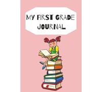 My First Grade Journal: Write, Draw, Learn & Have Fun! 100 Pages | 6 x 9 Inches | Writing, Activities, Kindness & Creativity for Kids