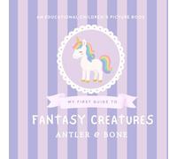 My First Guide to Fantasy Creatures: A Beautiful Educational Picture Book for Kids About Dragons, Unicorns, Mermaids, Mythical Creatures, Legends, and Folklore