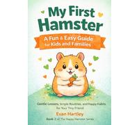 My First Hamster A Fun & Easy Guide for Kids and Families: Gentle Lessons, Simple Routines, and Happy Habits for Your Tiny Friend