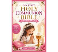MY FIRST HOLY COMMUNION BIBLE FOR GIRLS: A Gentle Guide to Faith, Prayers, and Preparing Your Heart for a Beautiful First Communion