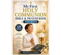 My First Holy Communion Bible & Prayer Book for Boys: 120 Meaningful Prayers, Inspiring Bible Stories, and Simple Reflections to Strengthen His Faith ... First Communion Gift for a Sacred Beginning