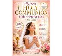 My First Holy Communion Bible & Prayer Book for Girls: 120 Meaningful Prayers, Inspiring Bible Stories, and Simple Reflections to Strengthen His Faith ... First Communion Gift for a Sacred Beginning