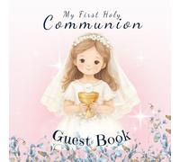 MY FIRST HOLY COMMUNION: GUEST BOOK: A Beautiful Keepsake for a Truly Special Day