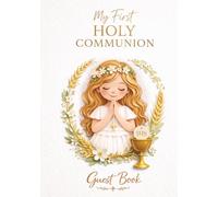 My First Holy Communion Guest Book for girls - Elegant White Edition: A Special Keepsake to Collect Messages, Wishes and Memories from Family and Friends