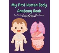 My First Human Body Anatomy Book: Fun Activities, Coloring Pages, and Cool Science Facts for Kids Ages 4-8
