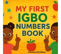 MY FIRST IGBO NUMBERS BOOK: Learn to Count in Igbo the Easy Way; with Words, Sounds, and Fun Activity for Children
